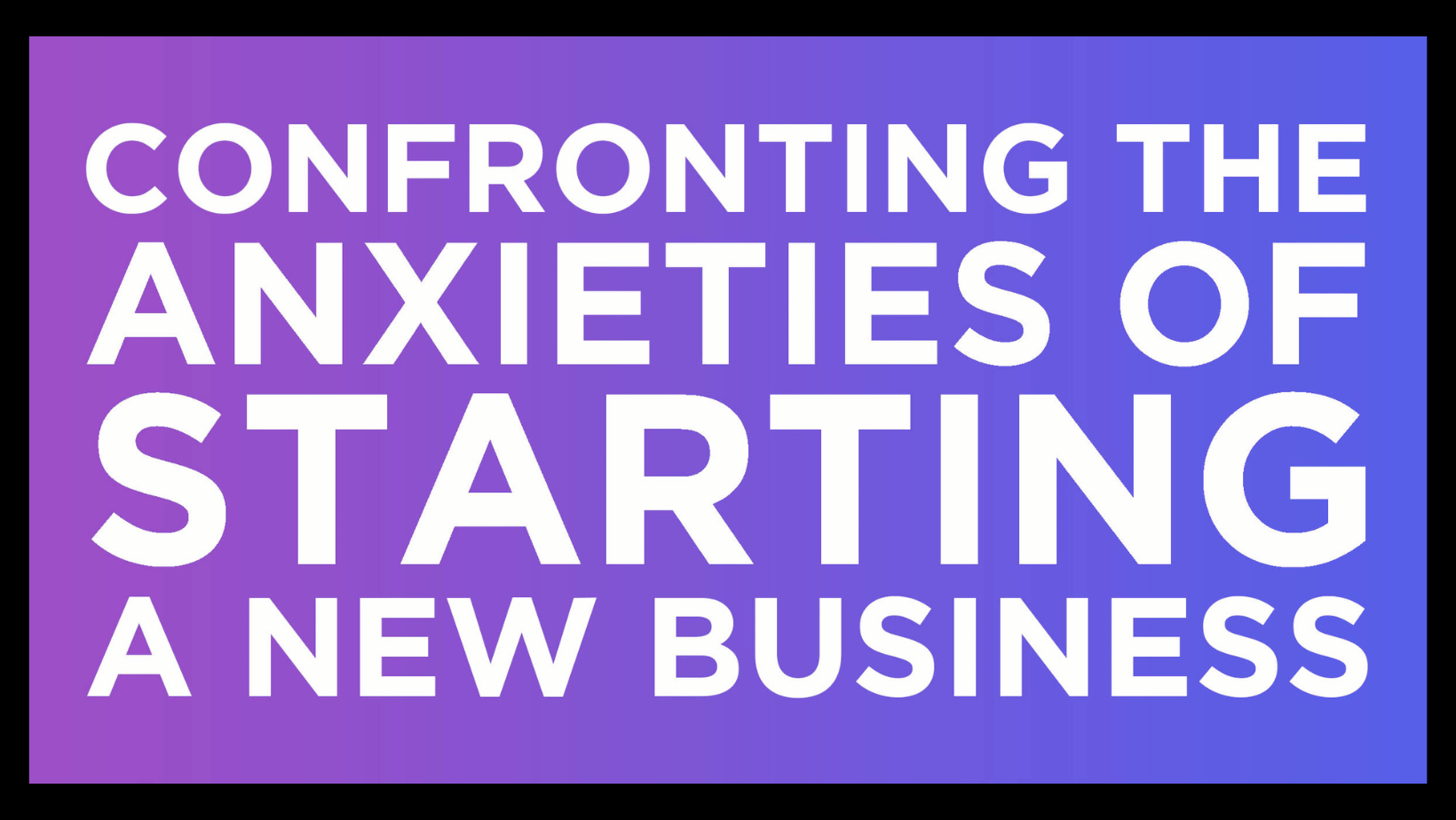 INFOGRAPHIC: Confronting the Anxieties of Starting a New Business